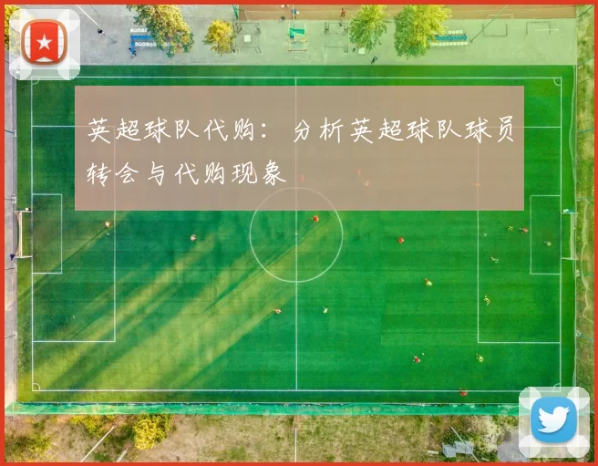 英超球队代购：分析英超球队球员转会与代购现象