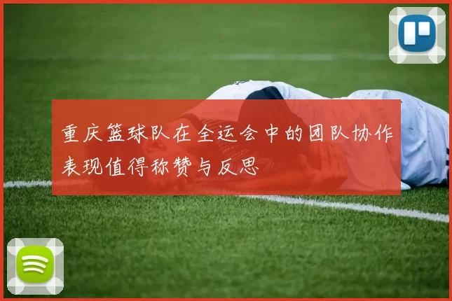 重庆篮球队在全运会中的团队协作表现值得称赞与反思
