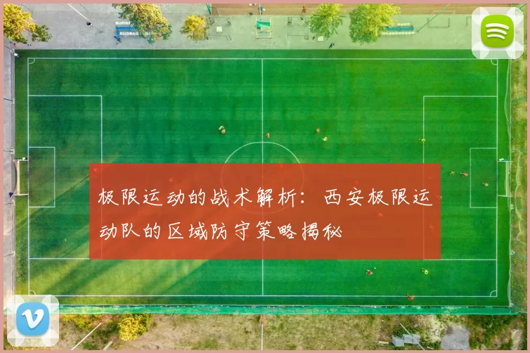 极限运动的战术解析：西安极限运动队的区域防守策略揭秘