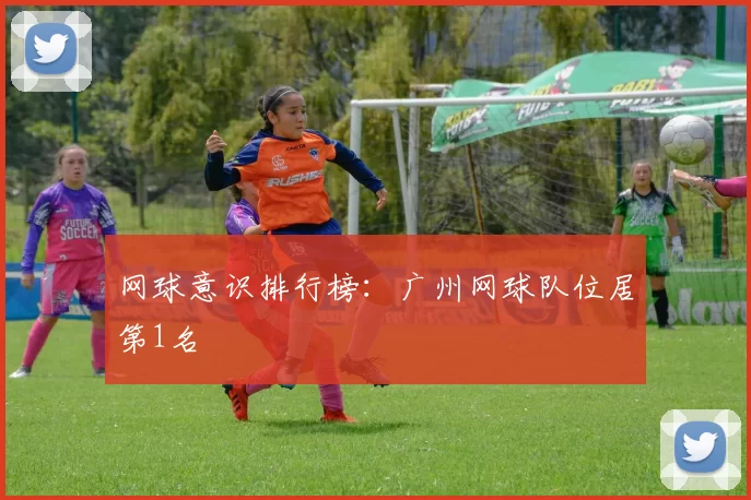 网球意识排行榜：广州网球队位居第1名