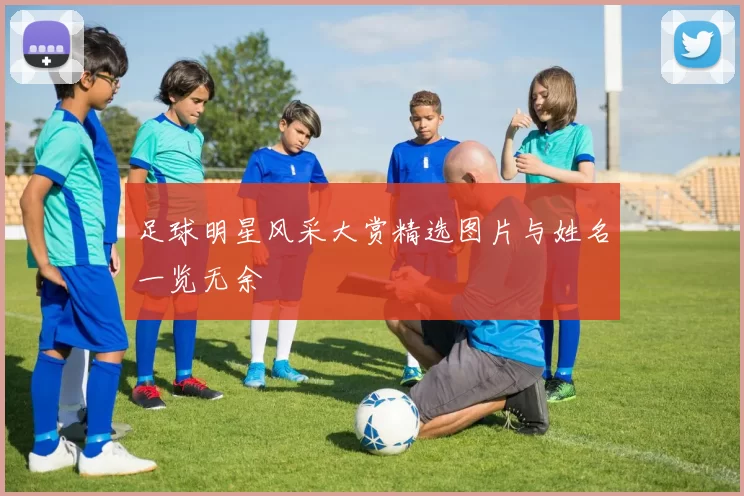 足球明星风采大赏精选图片与姓名一览无余