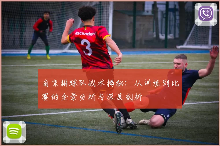 南京排球队战术揭秘：从训练到比赛的全景分析与深度剖析