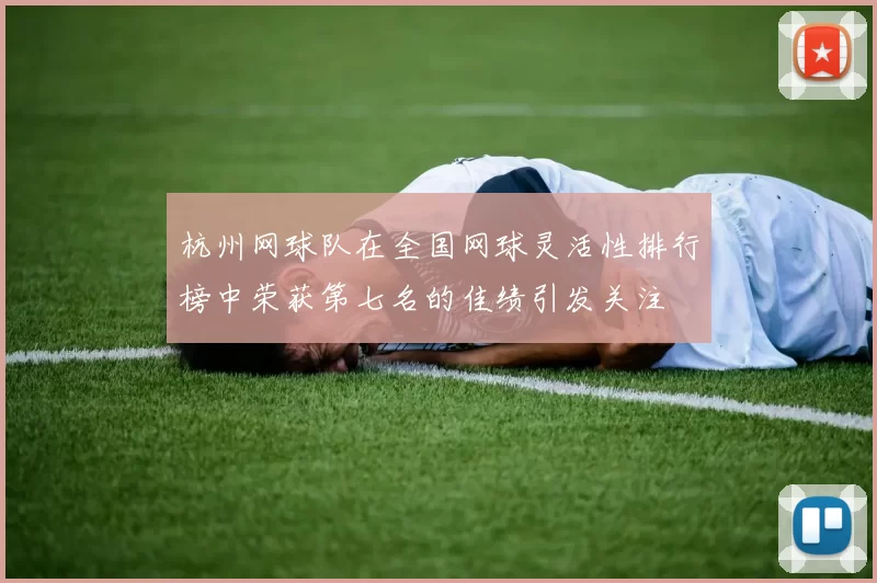 杭州网球队在全国网球灵活性排行榜中荣获第七名的佳绩引发关注